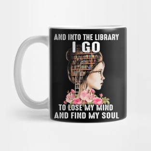 And Into The Library I Go To Lose My Mind And Find Mind Soul Mug